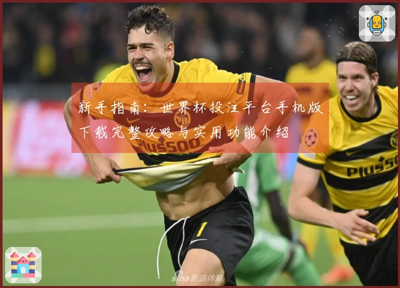 新手指南：世界杯投注平台手机版下载完整攻略与实用功能介绍
