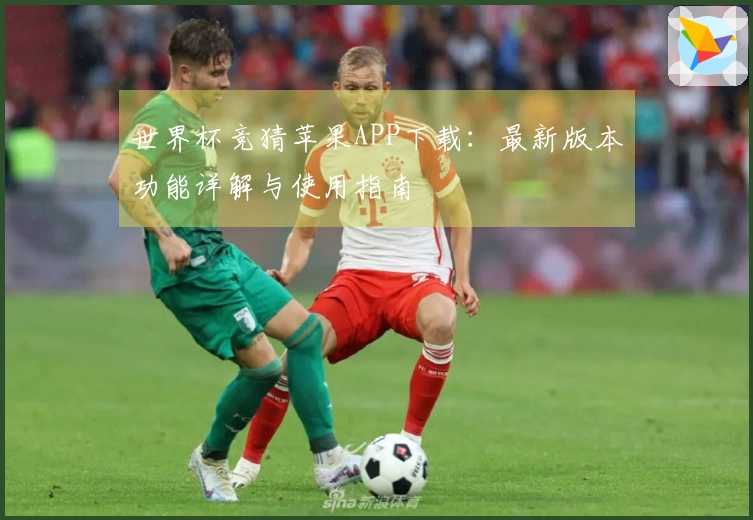 世界杯竞猜苹果APP下载：最新版本功能详解与使用指南